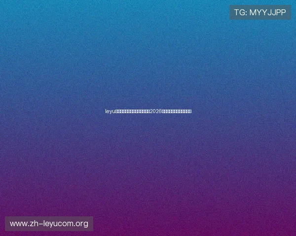 leyu乐鱼在线官网为您提供最权威的2026世界杯比赛直播与赛程分析 leyu乐鱼在线官网为您提供最权威的2026世界杯比赛直播与赛程分析